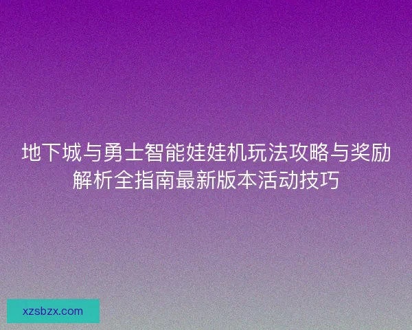 地下城与勇士智能娃娃机玩法攻略与奖励解析全指南最新版本活动技巧 地下城与勇士智能娃娃机玩法攻略与奖励解析全指南最新版本活动技巧